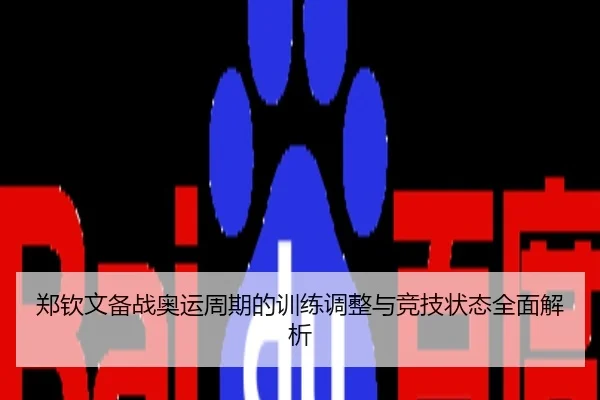 郑钦文备战奥运周期的训练调整与竞技状态全面解析